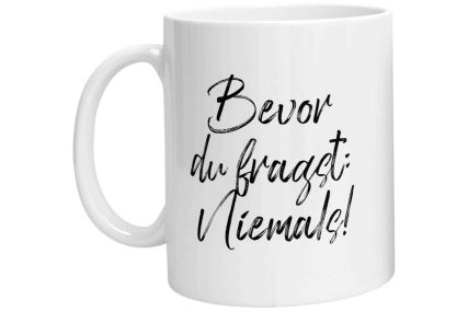 Tasse - Bevor Du fragst: Niemals!
