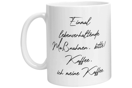 Tasse - Einmal lebenserhaltende Maßnahmen, bitte! Kaffee, ich meine Kaffee
