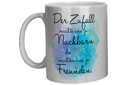 Glitzertasse - Der Zufall machte uns zu Nachbarn die Herzen machten uns zu Freunden
