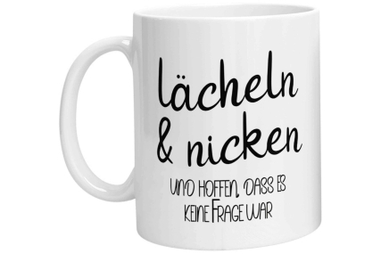 Tasse - Lächeln & nicken und hoffen, dass es keine Frage war