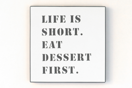 Wandbild - Life is short - Eat dessert first