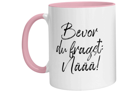 Tasse - Bevor Du fragst: Näää!