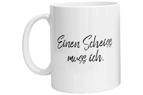 Tasse - Einen Scheiss muss ich