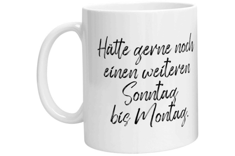 Tasse - Hätte gerne noch einen weiteren Sonntag bis Montag