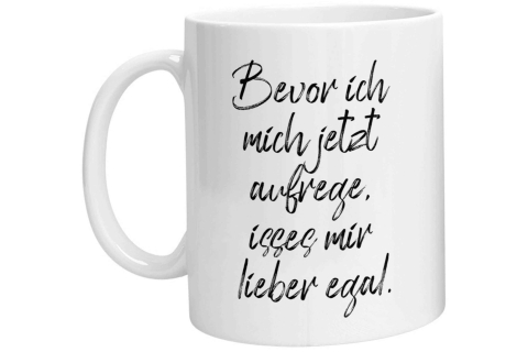 Tasse - Bevor ich mich jetzt aufrege, isses mir lieber egal
