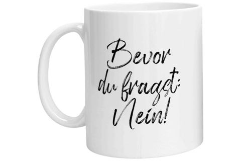 Tasse - Bevor Du fragst: Nein!