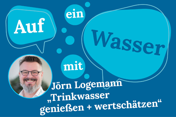 Auf ein Wasser mit... Jörn Logemann - Trinkwasser genießen und schätzen