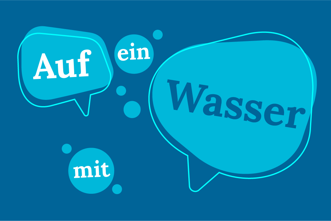 Auf ein Wasser mit...